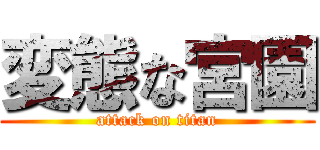 変態な宮園 (attack on titan)