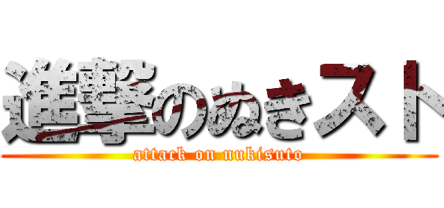 進撃のぬきスト (attack on nukisuto)