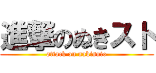 進撃のぬきスト (attack on nukisuto)