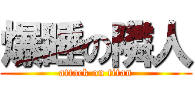 爆睡の隣人 (attack on titan)