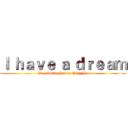 Ｉ ｈａｖｅ ａ ｄｒｅａｍ (By. Martin Luther King Jr.)