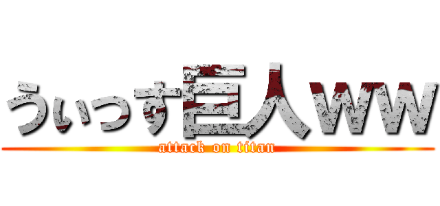 うぃっす巨人ｗｗ (attack on titan)