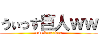 うぃっす巨人ｗｗ (attack on titan)