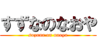 すずなのなおや (suzuna on naoya)