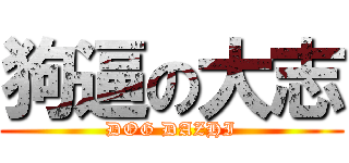 狗逼の大志 (DOG DAZHI)