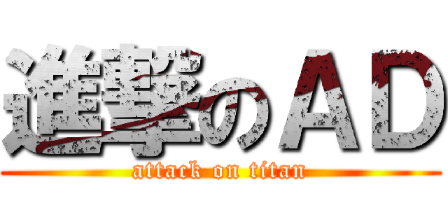 進撃のＡＤ (attack on titan)