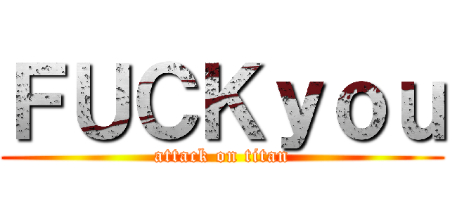 ＦＵＣＫｙｏｕ (attack on titan)