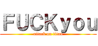 ＦＵＣＫｙｏｕ (attack on titan)