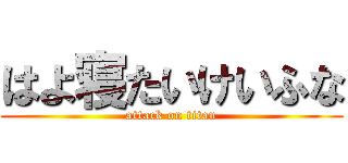 はよ寝たいけいふな (attack on titan)