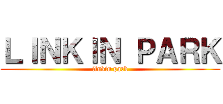 ＬＩＮＫＩＮ ＰＡＲＫ (linkin park)