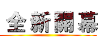  全 新 開 幕 ()