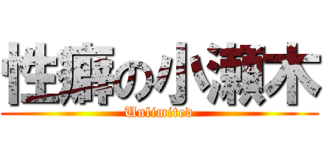 性癖の小瀬木 (Unlimited)