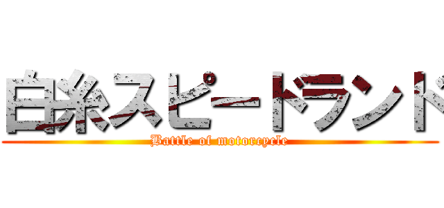 白糸スピードランド (Battle of motorcycle)