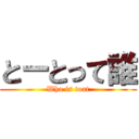 とーとって誰 (Who is toat)