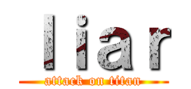 ｌｉａｒ (attack on titan)