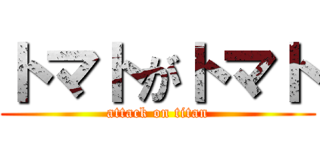 トマトがトマト (attack on titan)