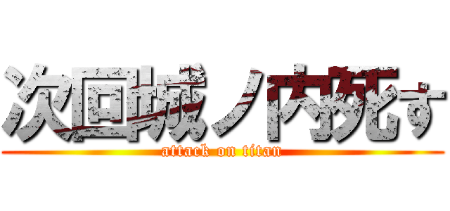次回城ノ内死す (attack on titan)