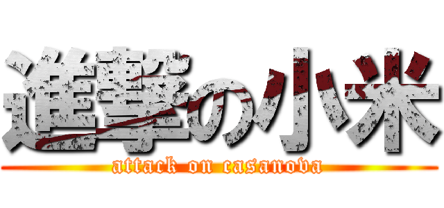 進撃の小米 (attack on casanova)