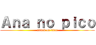 Ａｎａ ｎｏ ｐｉｃｏ (attack on titan)