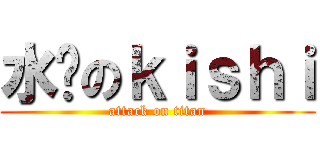 水笔のｋｉｓｈｉ (attack on titan)