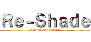 Ｒｅ－Ｓｈａｄｅ (Attack On Titan)