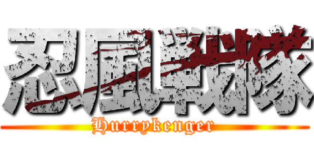 忍風戦隊 (Hurrykenger)