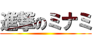 進撃のミナミ ()
