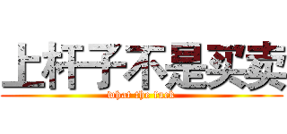 上杆子不是买卖 (what the fuck)