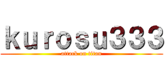 ｋｕｒｏｓｕ３３３ (attack on titan)
