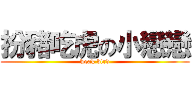 扮豬吃虎の小戀戀 (weak bird)