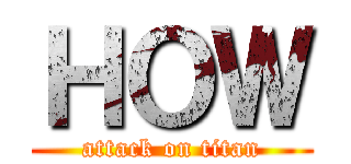 ＨＯＷ (attack on titan)