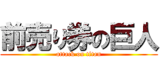 前売り券の巨人 (attack on titan)