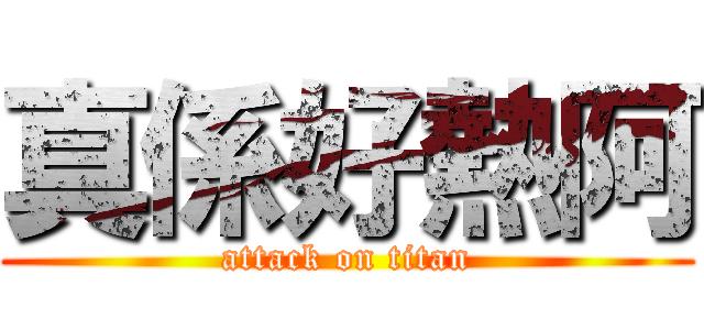 真係好熱阿 (attack on titan)