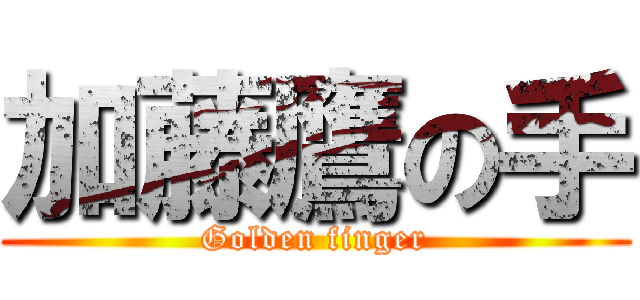 加藤鷹の手 (Golden finger)