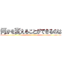 何かを変えることができるのは (attack on titan)