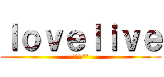 ｌｏｖｅｌｉｖｅ (ラブライブ)