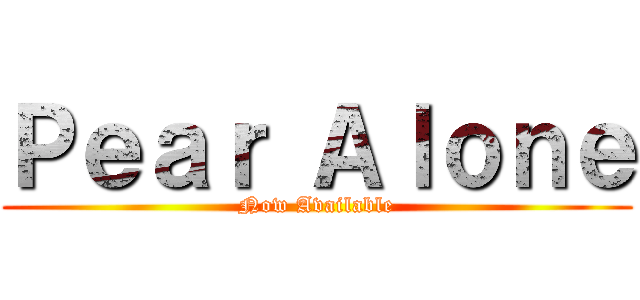 Ｐｅａｒ Ａｌｏｎｅ (Now Available)