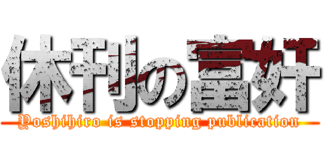 休刊の富奸 (Yoshihiro is stopping publication)