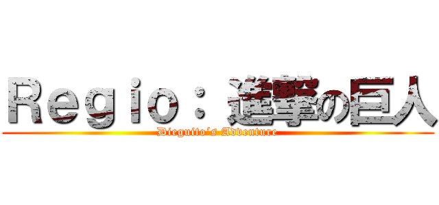 Ｒｅｇｉｏ： 進撃の巨人 (Dieguito´s Adventure)