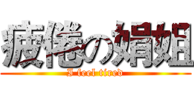疲倦の娟姐 (I feel tired)