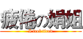 疲倦の娟姐 (I feel tired)