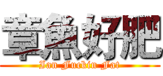 章魚好肥 (Ian Fuckin Fat)