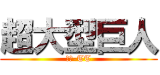 超大型巨人 (ＸＬ-TT)