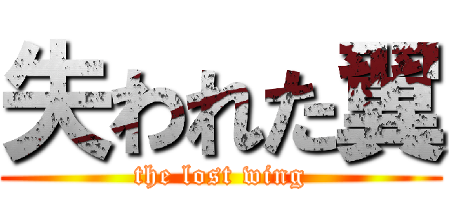 失われた翼 (the lost wing)