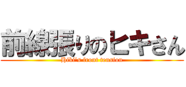 前線張りのヒキさん (Hiki's front tension)