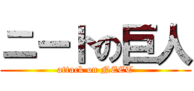 ニートの巨人 (attack on NEET)