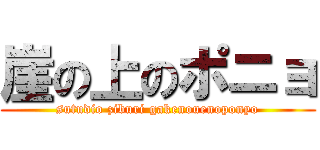 崖の上のポニョ (sutudio ziburi gakenouenoponyo)