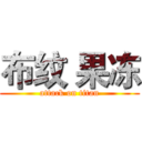 布纹 果冻 (attack on titan)