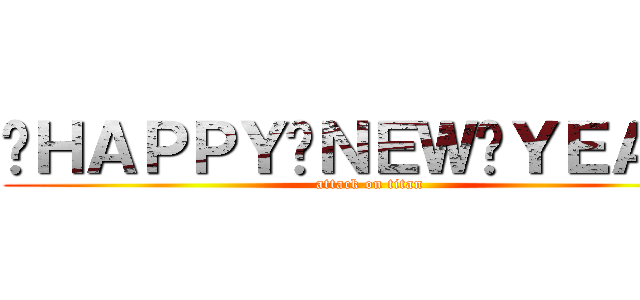 🎍ＨＡＰＰＹ🐵ＮＥＷ🌅ＹＥＡＲ✨ (attack on titan)