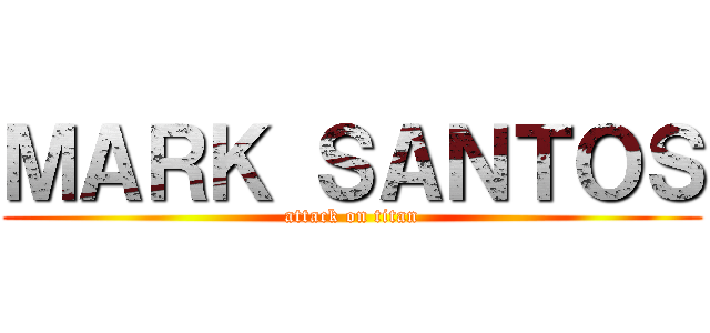 ＭＡＲＫ ＳＡＮＴＯＳ (attack on titan)